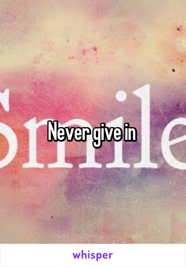 Never give in 