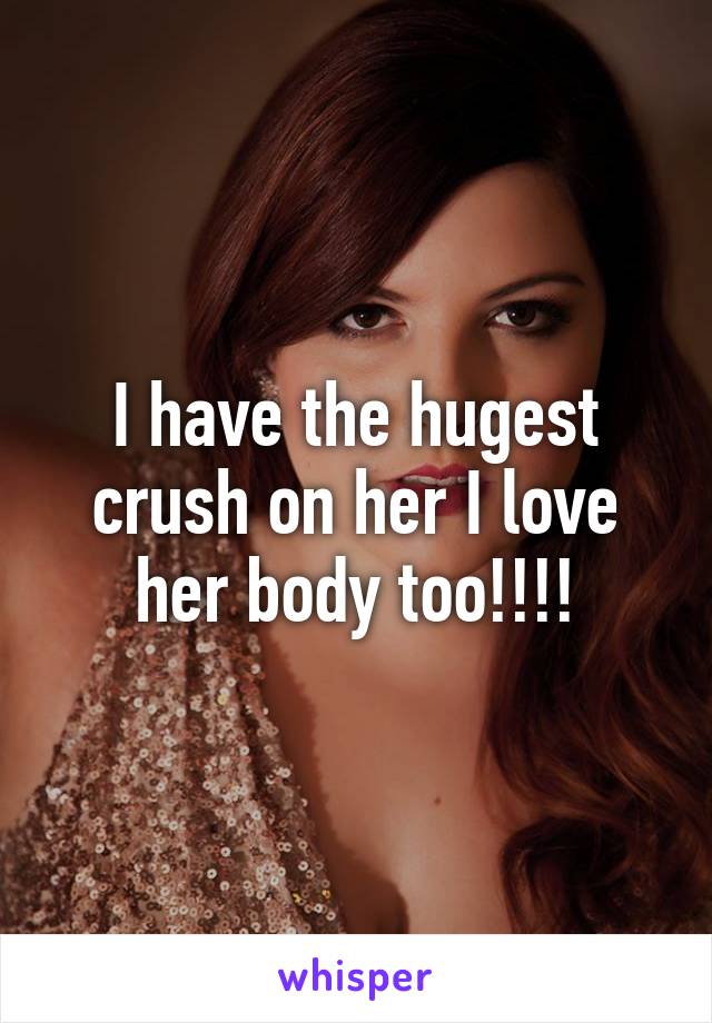 I have the hugest crush on her I love her body too!!!!