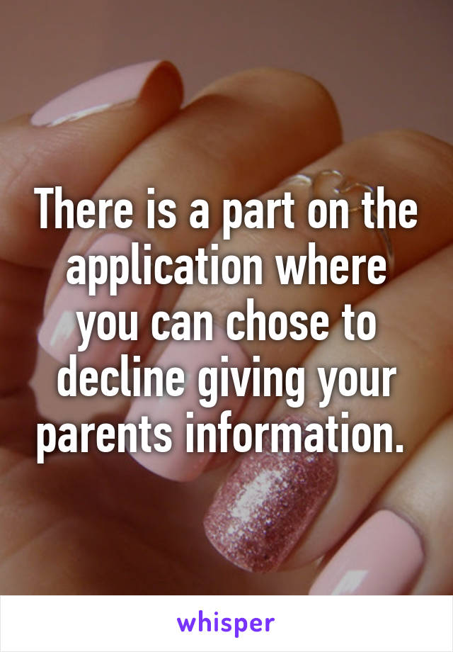 There is a part on the application where you can chose to decline giving your parents information. 