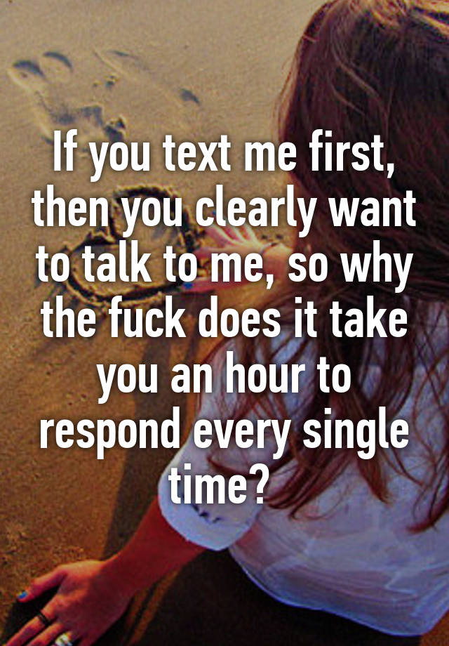 if-you-text-me-first-then-you-clearly-want-to-talk-to-me-so-why-the