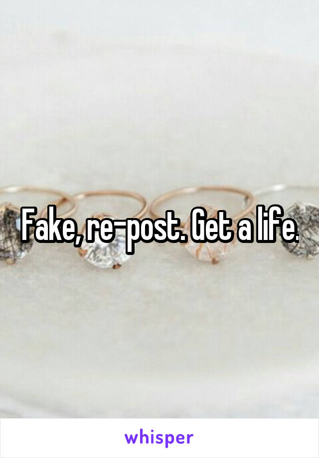 Fake, re-post. Get a life.