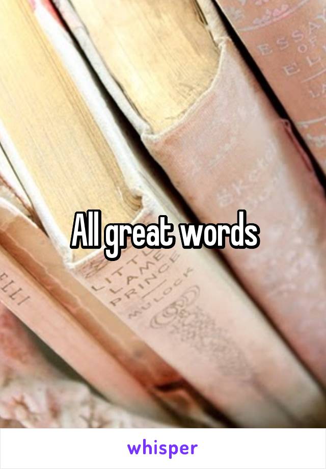 All great words