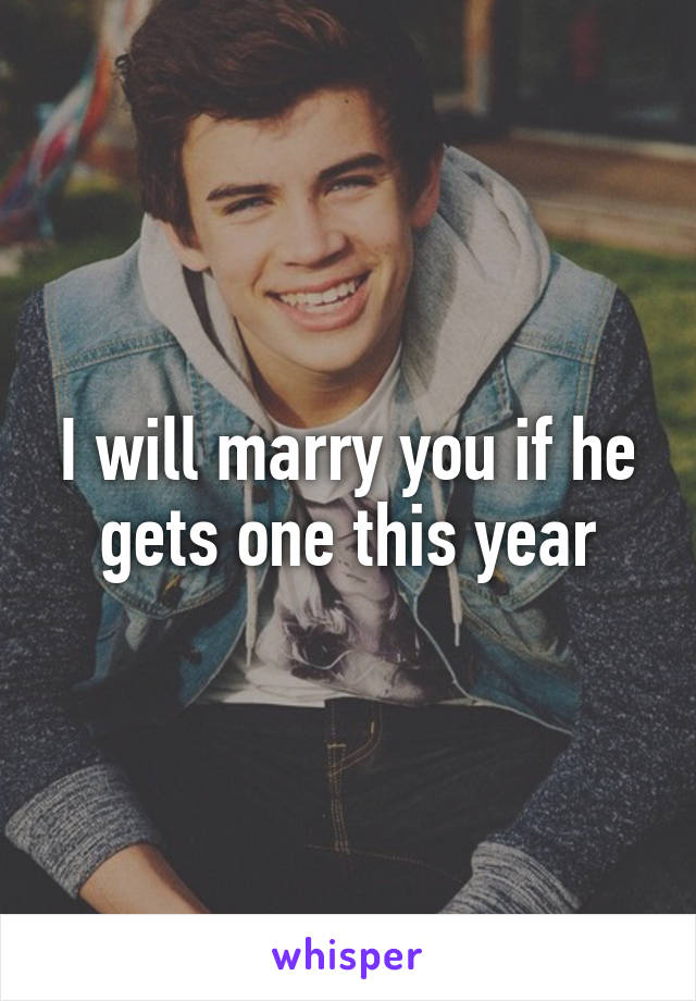 I will marry you if he gets one this year