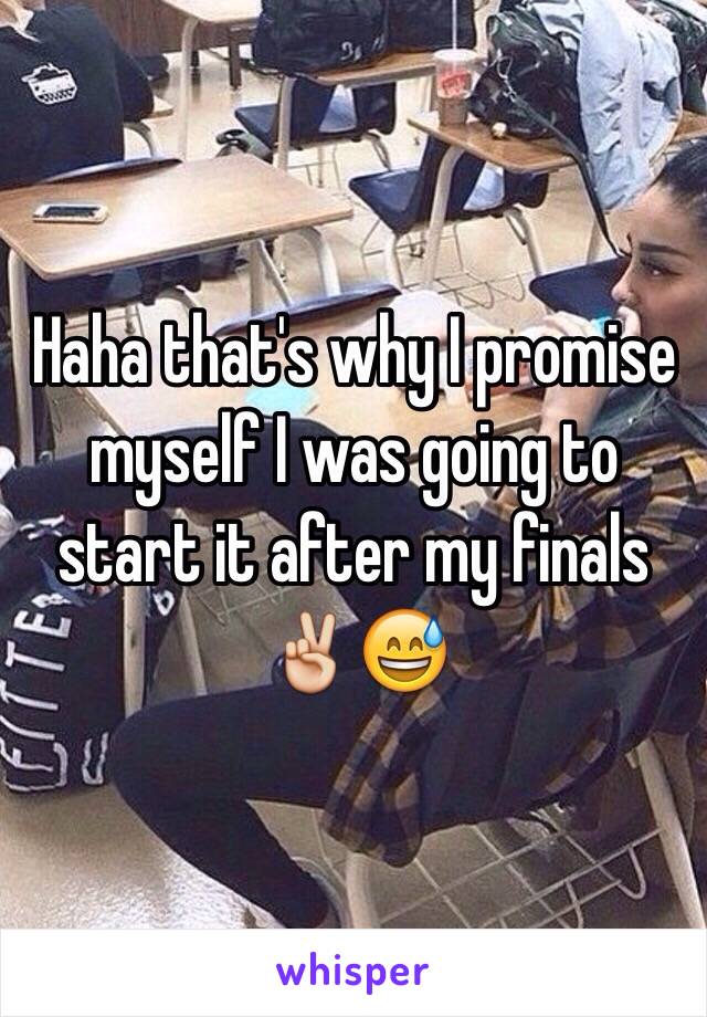 Haha that's why I promise myself I was going to start it after my finals ✌️😅