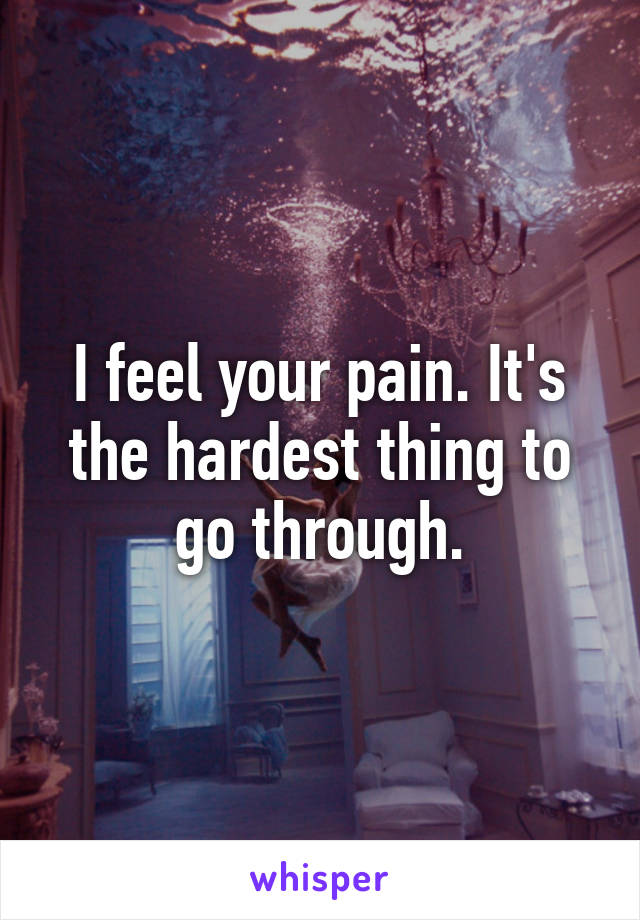 I feel your pain. It's the hardest thing to go through.