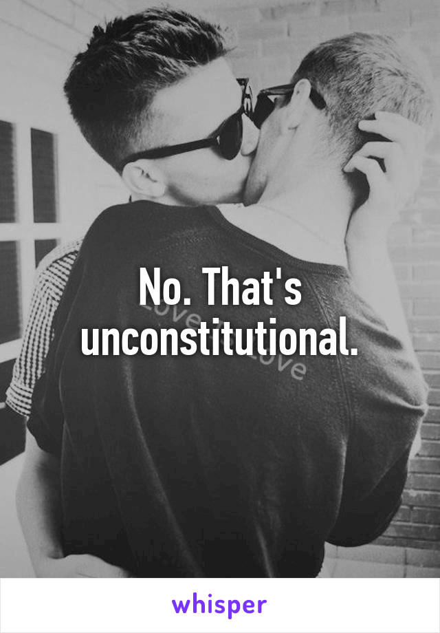 No. That's unconstitutional.