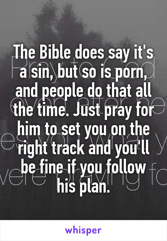 The Bible does say it's a sin, but so is porn, and people do that all the time. Just pray for him to set you on the right track and you'll be fine if you follow his plan.