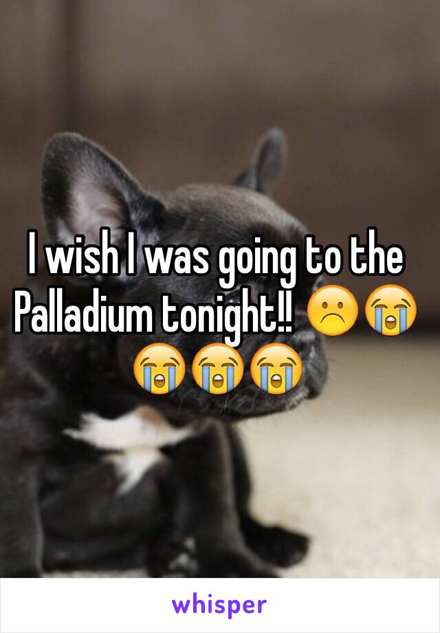 I wish I was going to the Palladium tonight!! ☹️😭😭😭😭