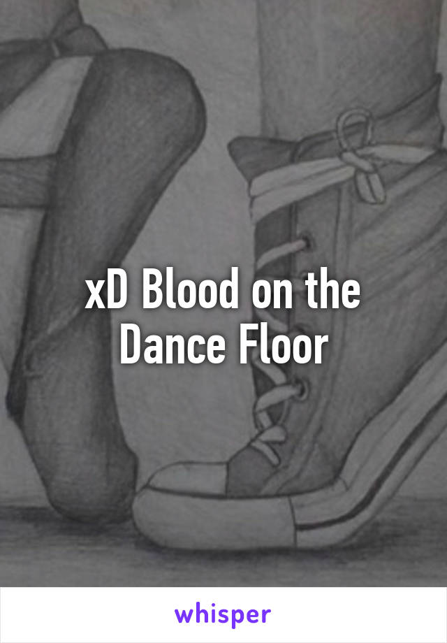 xD Blood on the Dance Floor