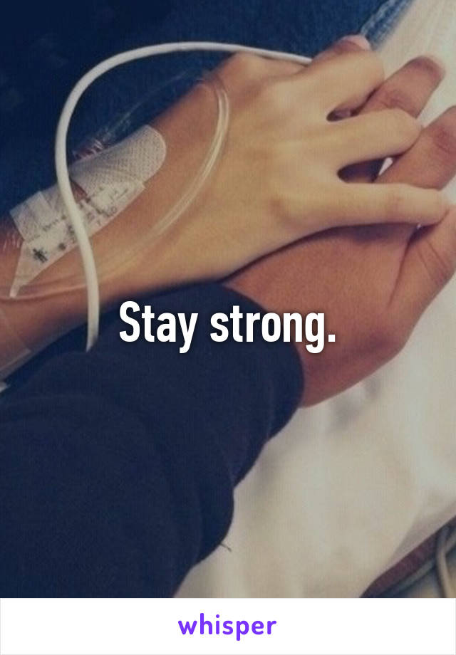 Stay strong.