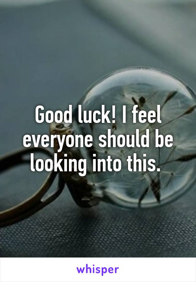 Good luck! I feel everyone should be looking into this. 