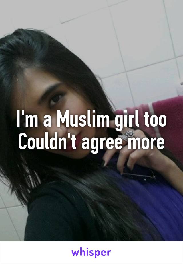 I'm a Muslim girl too
Couldn't agree more
