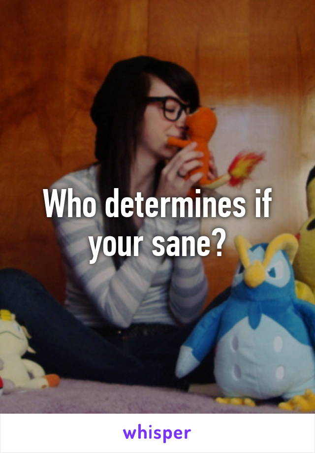 Who determines if your sane?