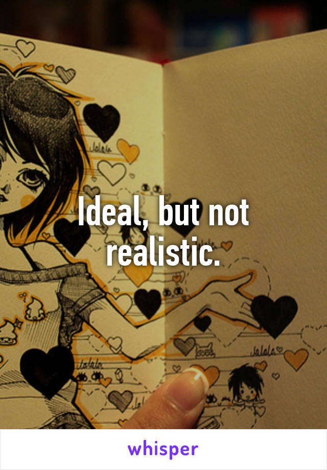 Ideal, but not realistic.