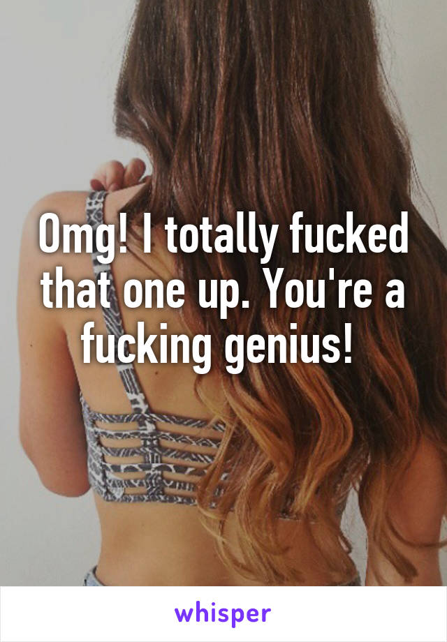 Omg! I totally fucked that one up. You're a fucking genius! 
