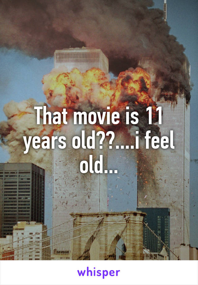 That movie is 11 years old??....i feel old...