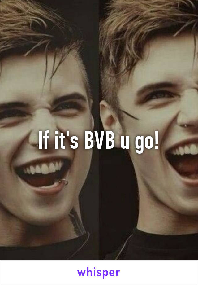 If it's BVB u go!