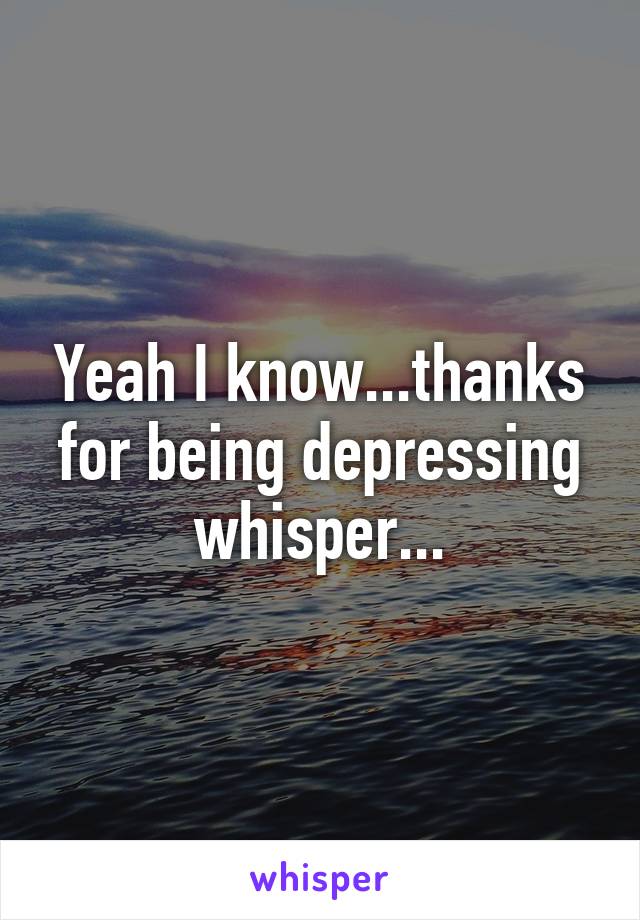Yeah I know...thanks for being depressing whisper...