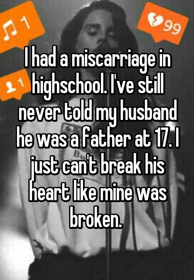 I had a miscarriage in highschool. I