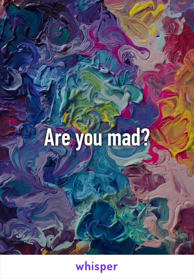Are you mad?