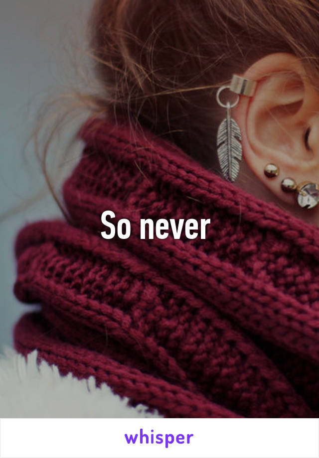 So never 