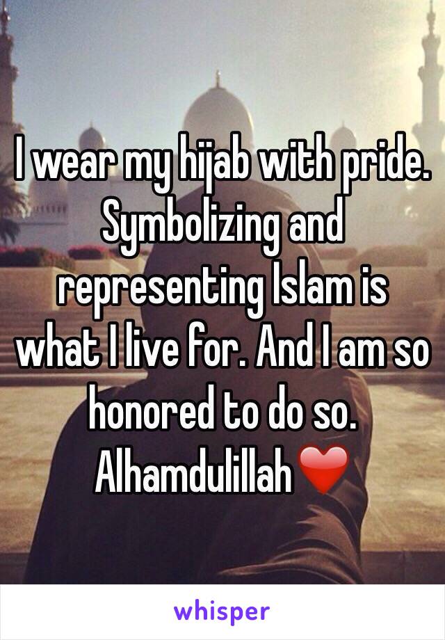 I wear my hijab with pride. Symbolizing and representing Islam is what I live for. And I am so honored to do so.
Alhamdulillah❤️