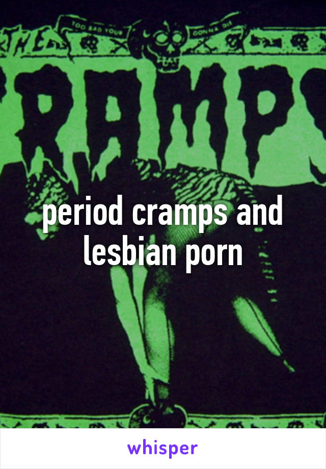 period cramps and lesbian porn