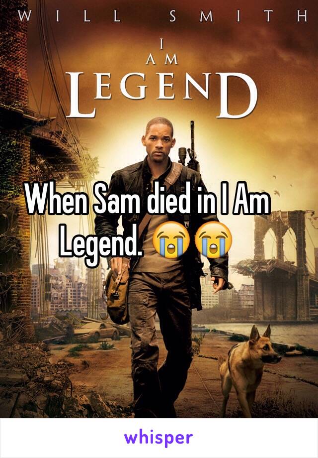 When Sam died in I Am Legend. 😭😭