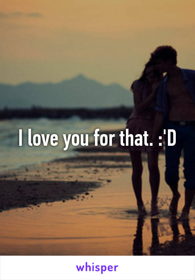 I love you for that. :'D