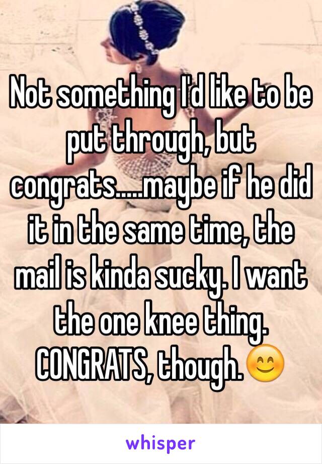 Not something I'd like to be put through, but congrats.....maybe if he did it in the same time, the mail is kinda sucky. I want the one knee thing. CONGRATS, though.😊