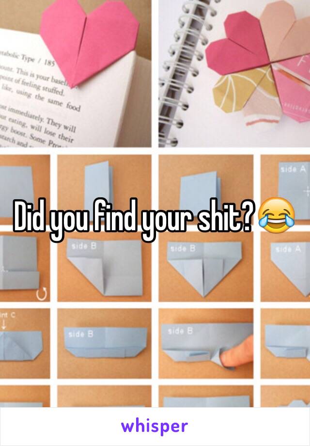 Did you find your shit?😂