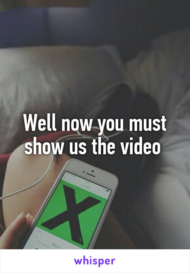 Well now you must show us the video 