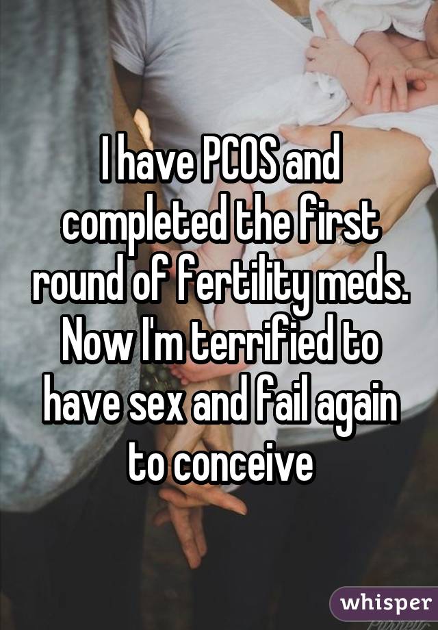 I have PCOS and completed the first round of fertility meds. Now I