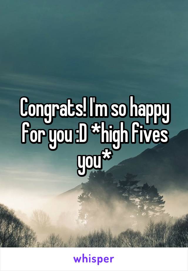 Congrats! I'm so happy for you :D *high fives you*