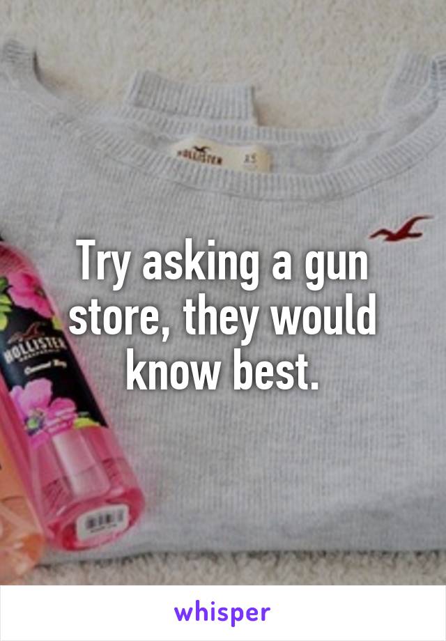 Try asking a gun store, they would know best.