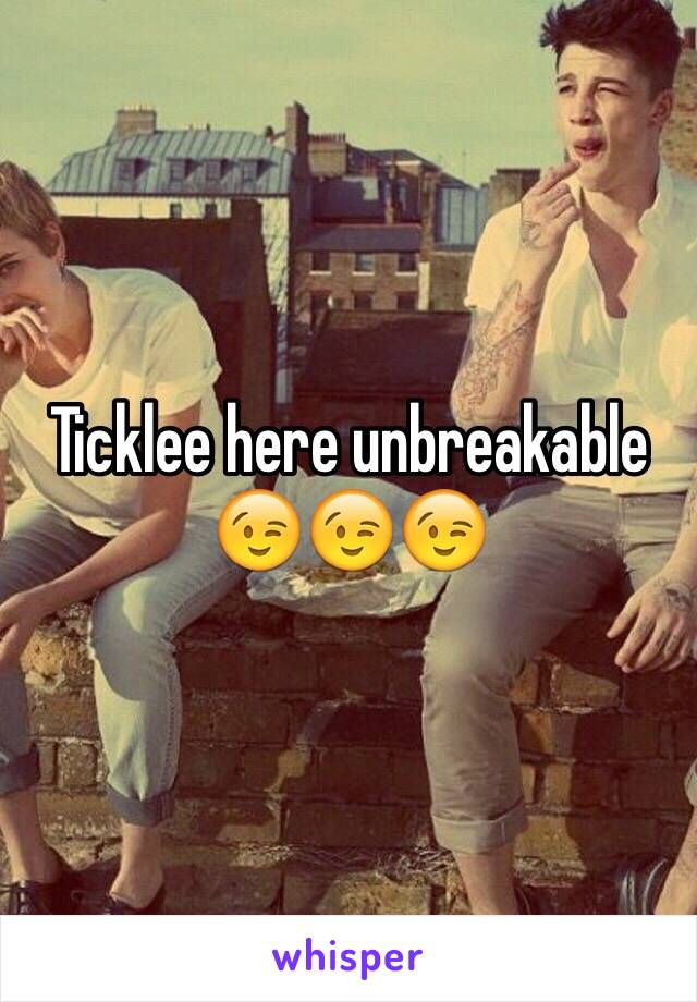 Ticklee here unbreakable 😉😉😉