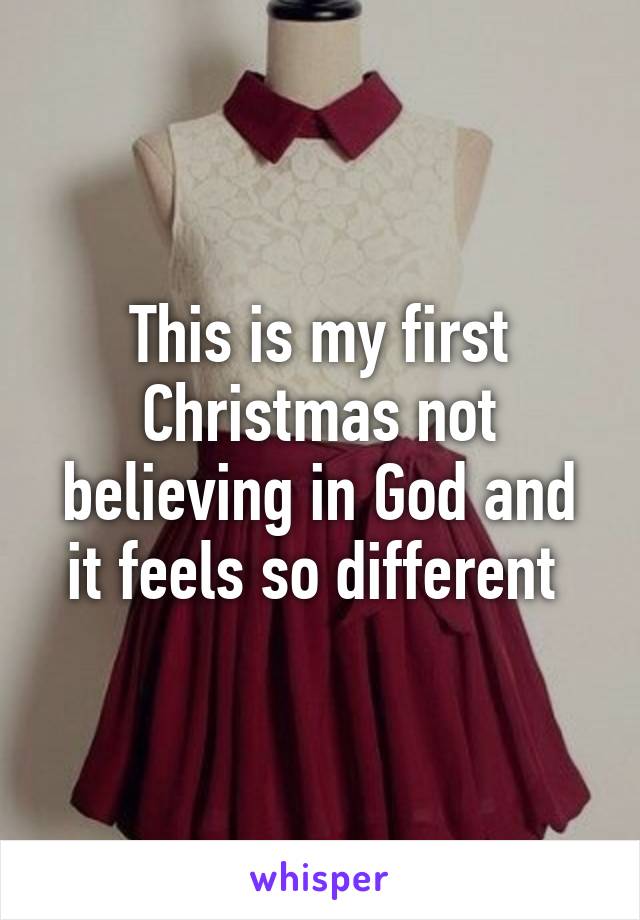 This is my first Christmas not believing in God and it feels so different 