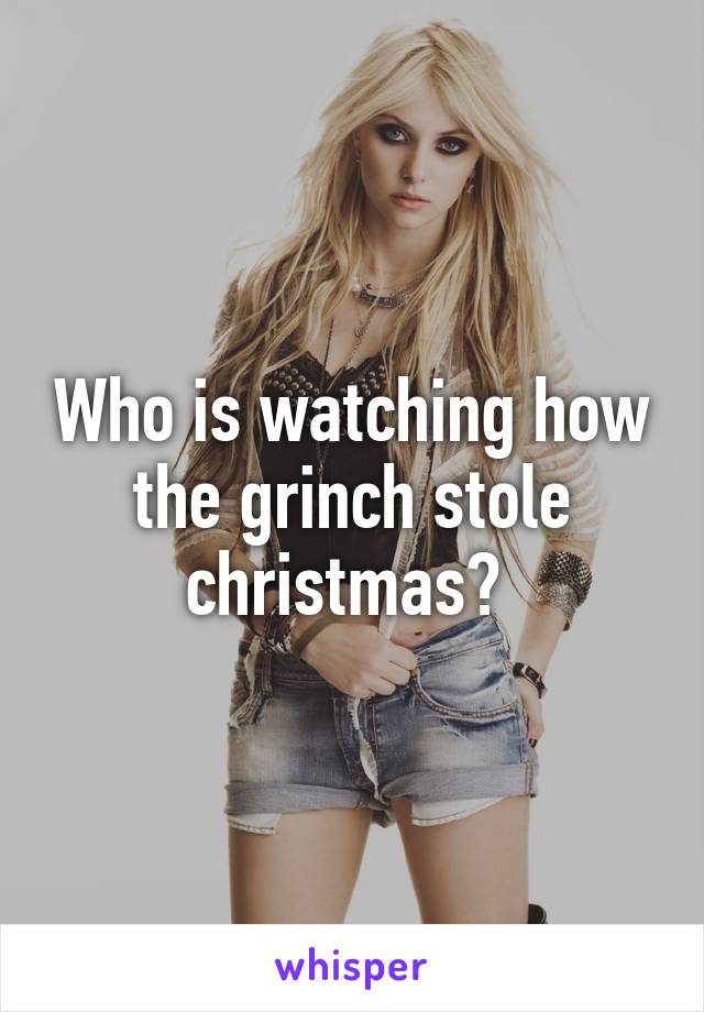 Who is watching how the grinch stole christmas? 