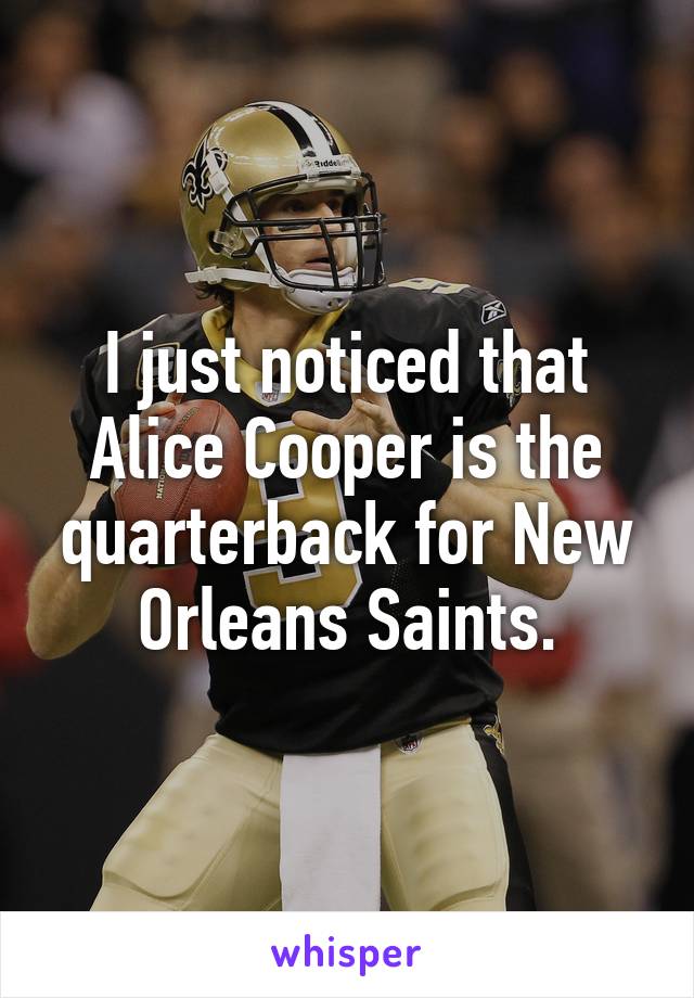 I just noticed that Alice Cooper is the quarterback for New Orleans Saints.
