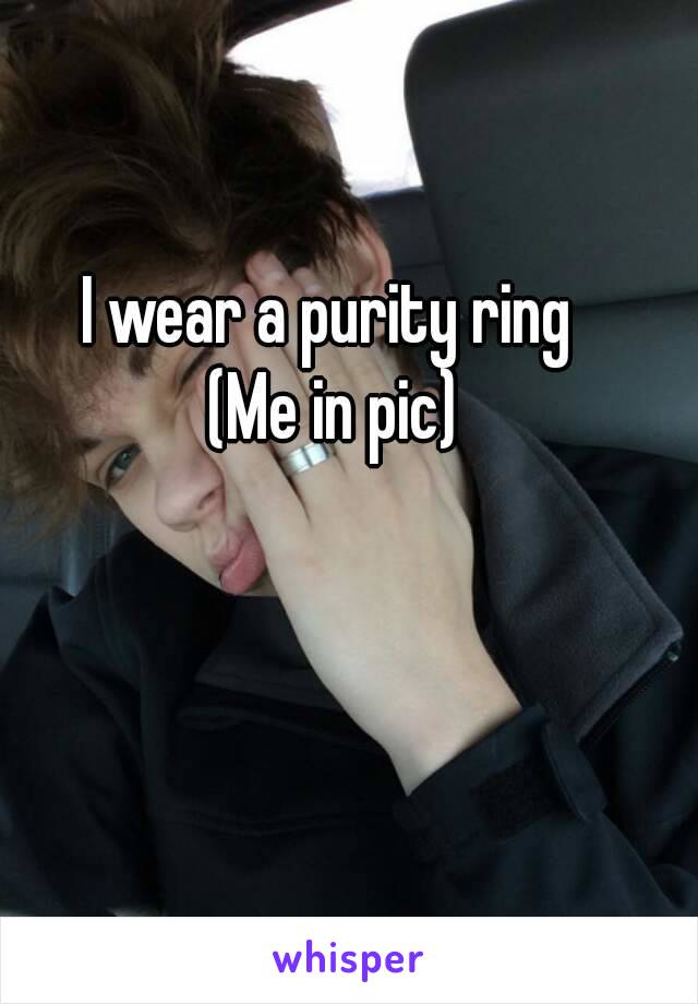I wear a purity ring 
(Me in pic)