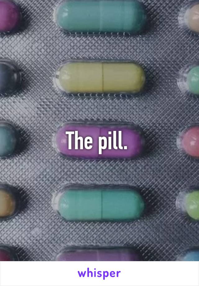 The pill. 