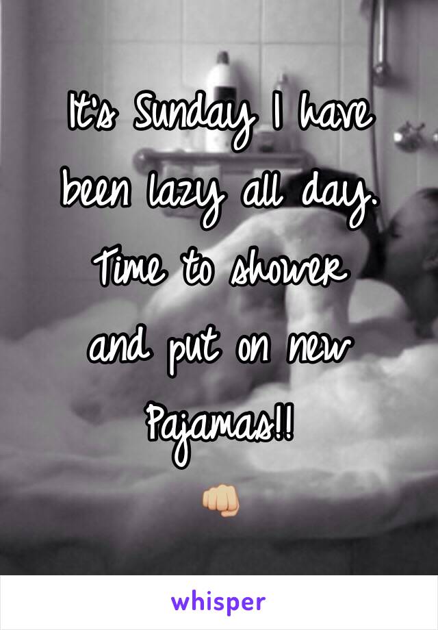 It's Sunday I have
been lazy all day.
Time to shower 
and put on new 
Pajamas!!
👊🏼