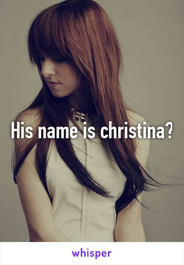 His name is christina?