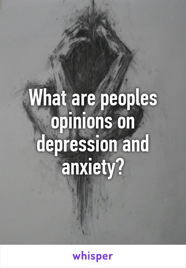 What are peoples opinions on depression and anxiety?