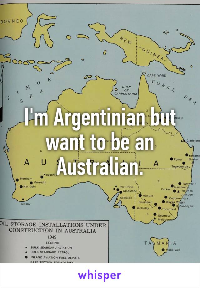 I'm Argentinian but want to be an Australian.
