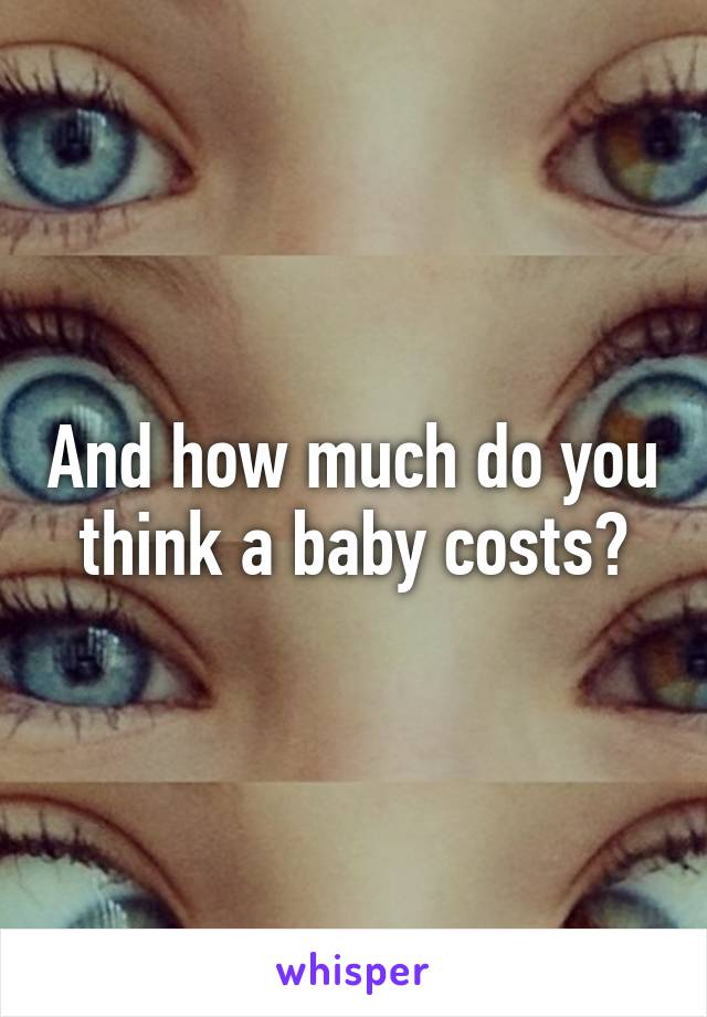 And how much do you think a baby costs?
