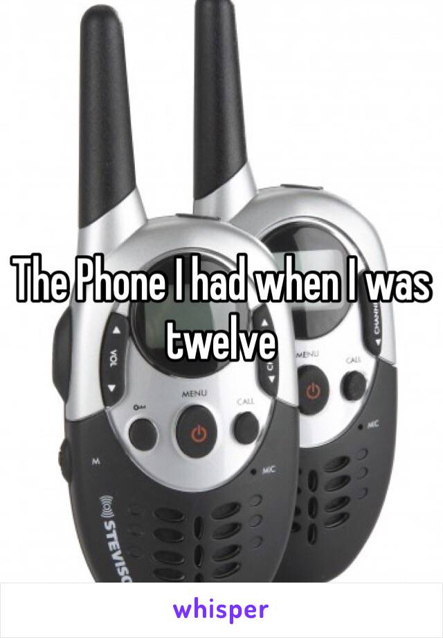 The Phone I had when I was twelve 
