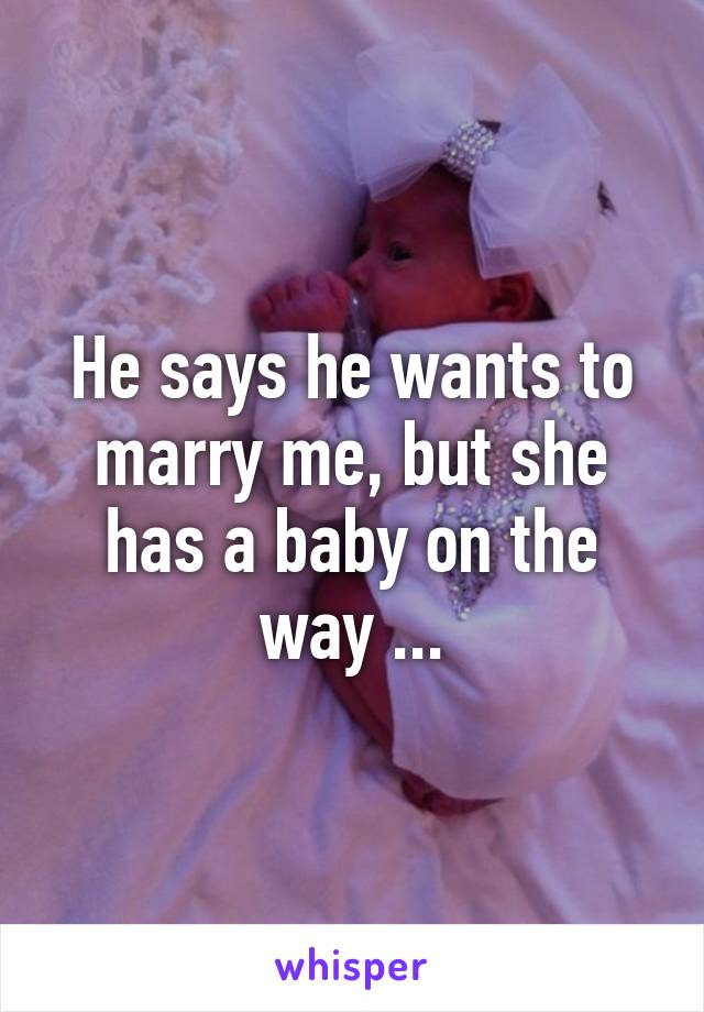 He says he wants to marry me, but she has a baby on the way ...