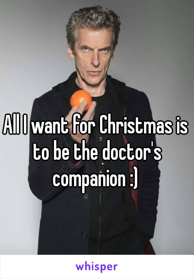 All I want for Christmas is to be the doctor's companion :) 