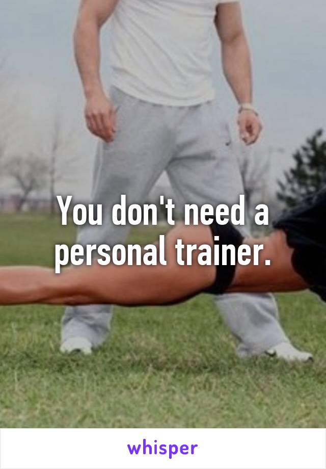 You don't need a personal trainer.